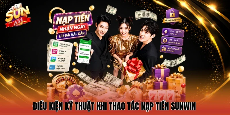 Điều kiện kỹ thuật khi thao tác Nạp tiền Sunwin