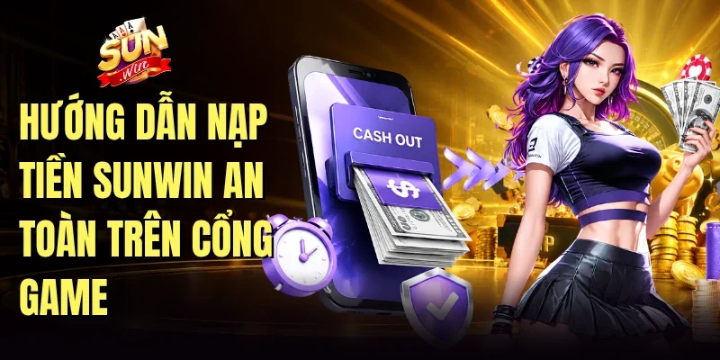 Hướng dẫn Nạp tiền Sunwin an toàn trên cổng game