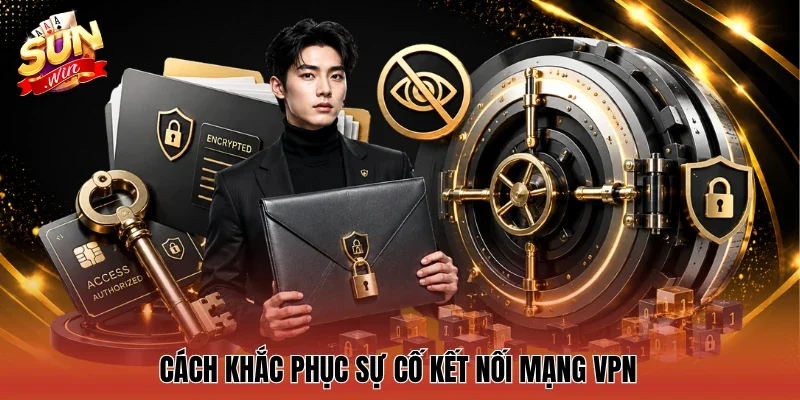 Cách khắc phục sự cố kết nối mạng VPN