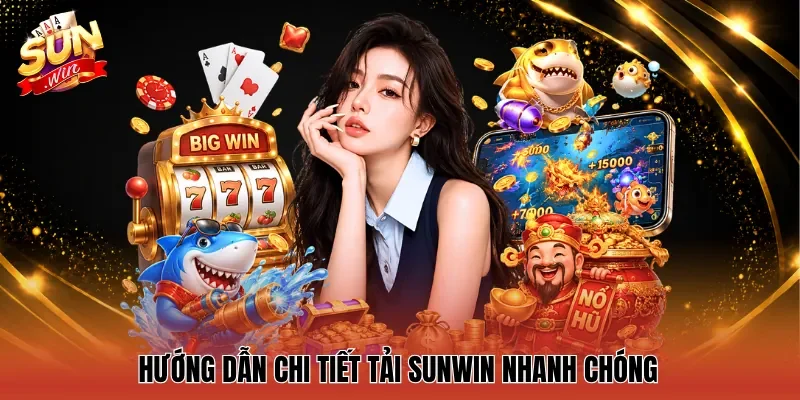 Hướng dẫn chi tiết tải Sunwin nhanh chóng