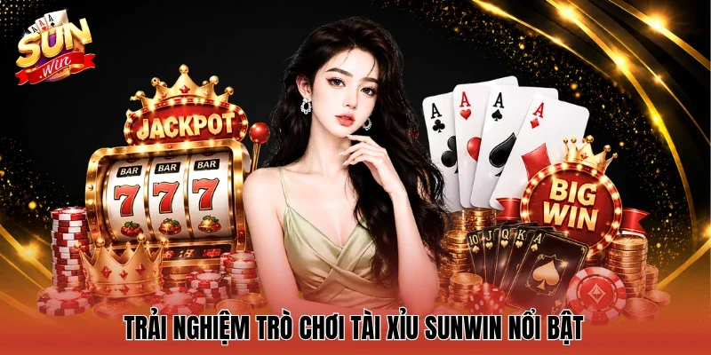 Trải nghiệm trò chơi Tài Xỉu Sunwin nổi bật